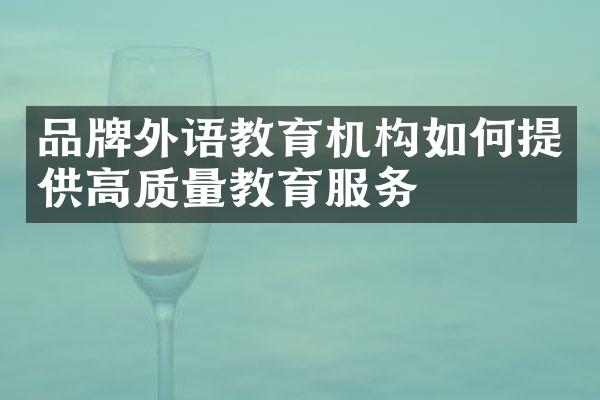 品牌外语教育机构如何提供高质量教育服务