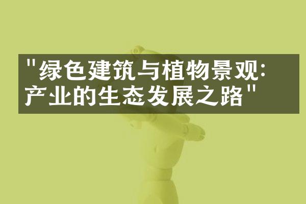 "绿色建筑与植物景观：房产业的生态发展之路"