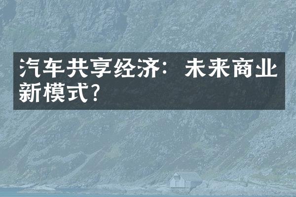 汽车共享经济：未来商业新模式？