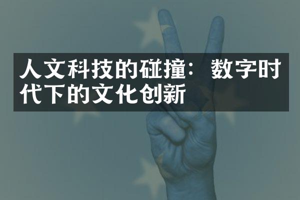 人文科技的碰撞：数字时代下的文化创新