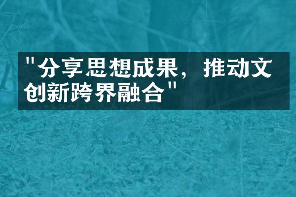 "分享思想成果，推动文化创新跨界融合"