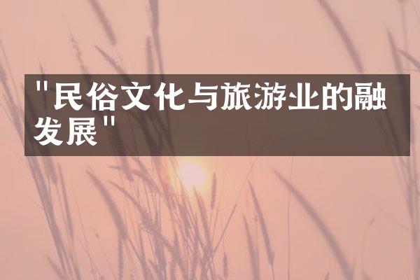 "民俗文化与旅游业的融合发展"