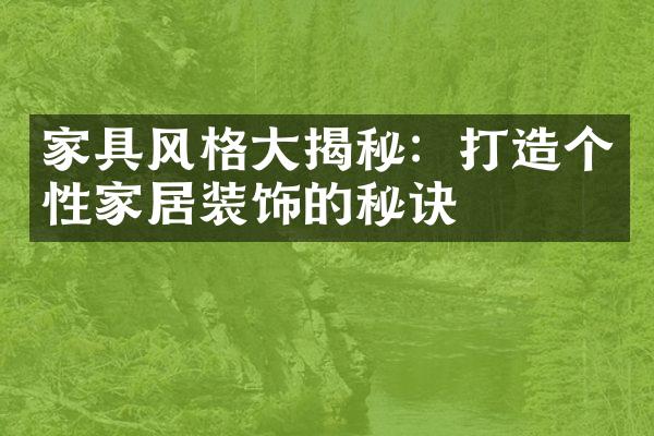 家具风格大揭秘：打造个性家居装饰的秘诀