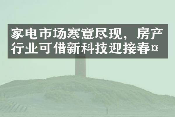 家电市场寒意尽现，房产行业可借新科技迎接春天