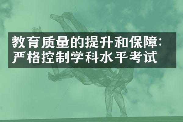 教育质量的提升和保障：严格控制学科水平考试