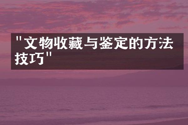 "文物收藏与鉴定的方法与技巧"