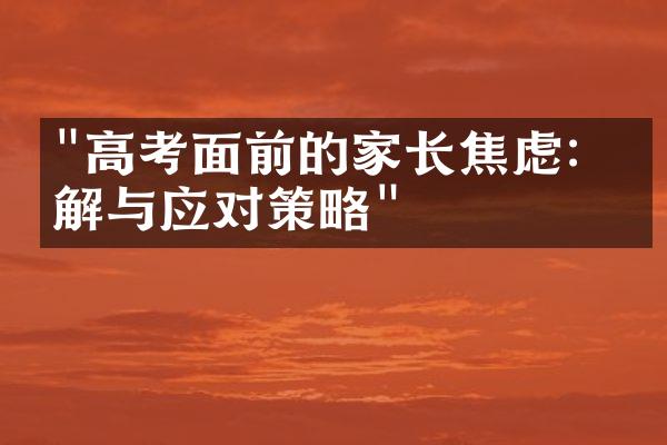 "高考面前的家长焦虑：理解与应对策略"