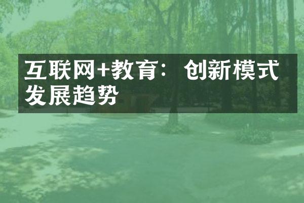 互联网+教育：创新模式与发展趋势