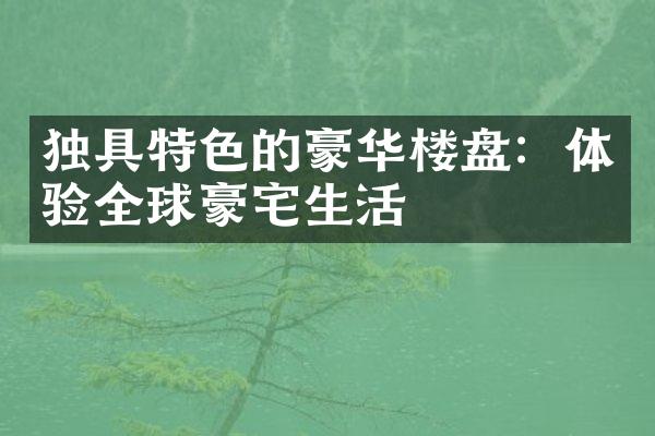 独具特色的豪华楼盘：体验全球豪宅生活