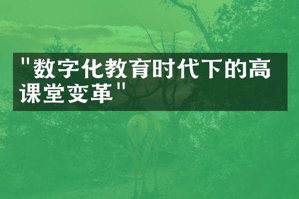 "数字化教育时代下的高校课堂变革"