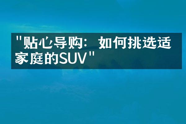 "贴心导购：如何挑选适合家庭的SUV"