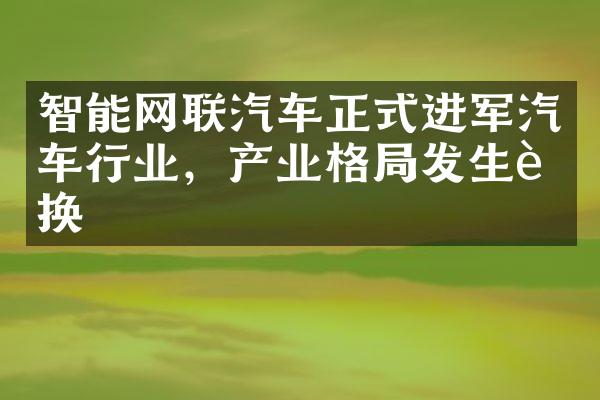 智能网联汽车正式进军汽车行业，产业格局发生转换