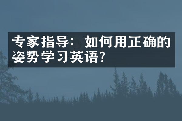 专家指导：如何用正确的姿势学习英语？