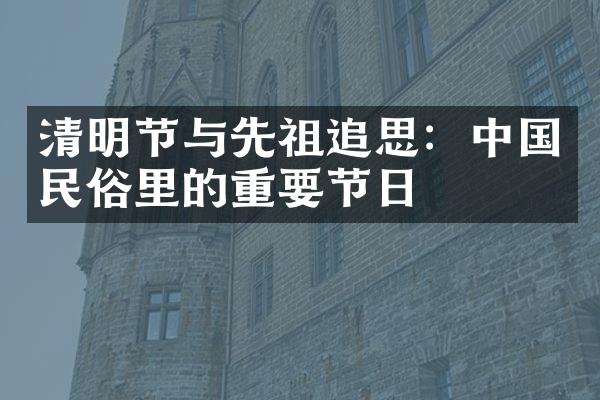 清明节与先祖追思：中国民俗里的重要节日