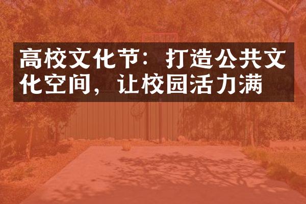 高校文化节：打造公共文化空间，让校园活力满满