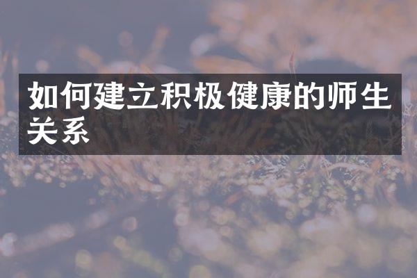 如何建立积极健康的师生关系