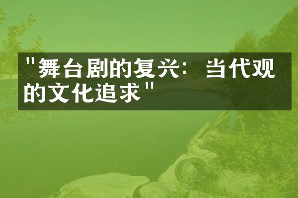 "舞台剧的复兴：当代观众的文化追求"