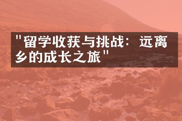 "留学收获与挑战：远离家乡的成长之旅"