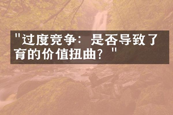 "过度竞争：是否导致了教育的价值扭曲？"