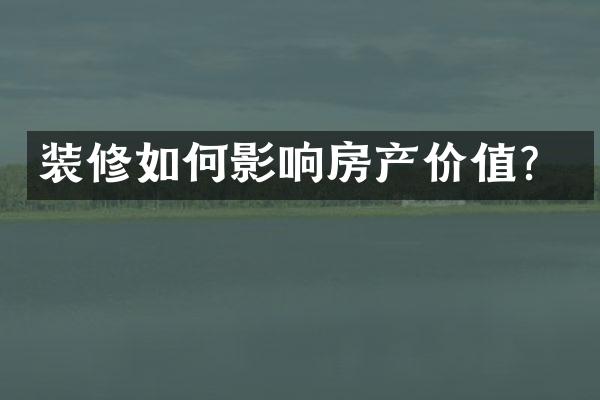 装修如何影响房产价值？