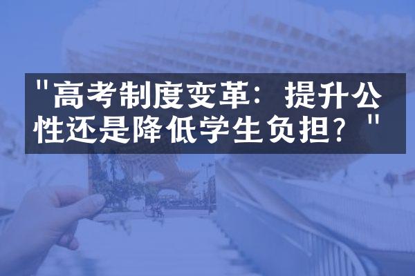 "高考制度变革：提升公平性还是降低学生负担？"