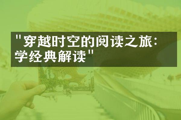 "穿越时空的阅读之旅：文学经典解读"