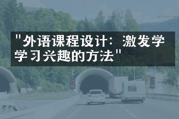 "外语课程设计：激发学生学习兴趣的方法"