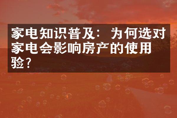 家电知识普及：为何选对家电会影响房产的使用体验？