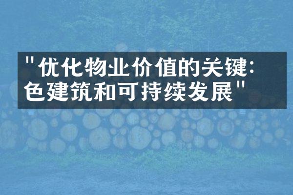 "优化物业价值的关键：绿色建筑和可持续发展"