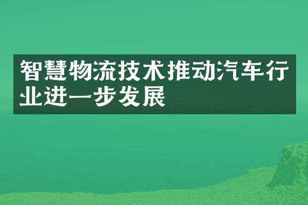 智慧物流技术推动汽车行业进一步发展