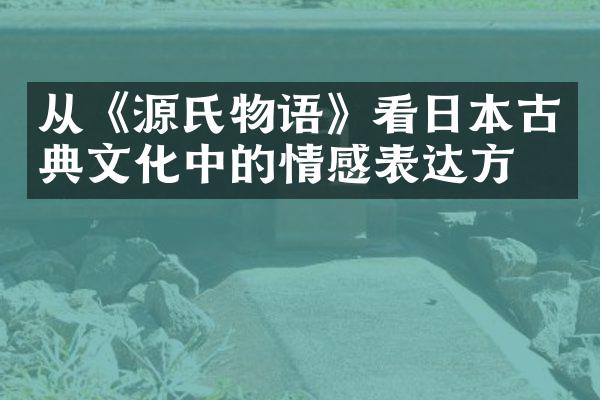 从《源氏物语》看日本古典文化中的情感表达方式