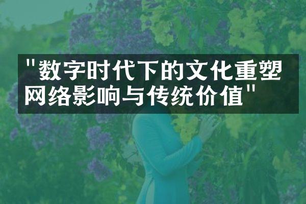 "数字时代下的文化重塑：网络影响与传统价值"