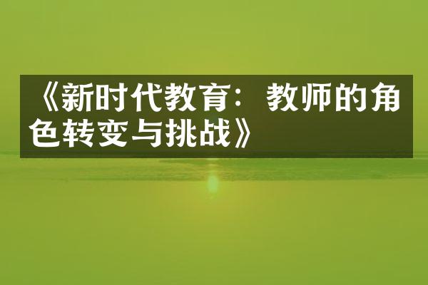 《新时代教育：教师的角色转变与挑战》