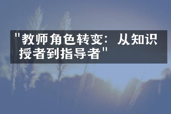 "教师角色转变：从知识传授者到指导者"