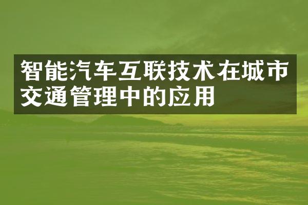 智能汽车互联技术在城市交通管理中的应用