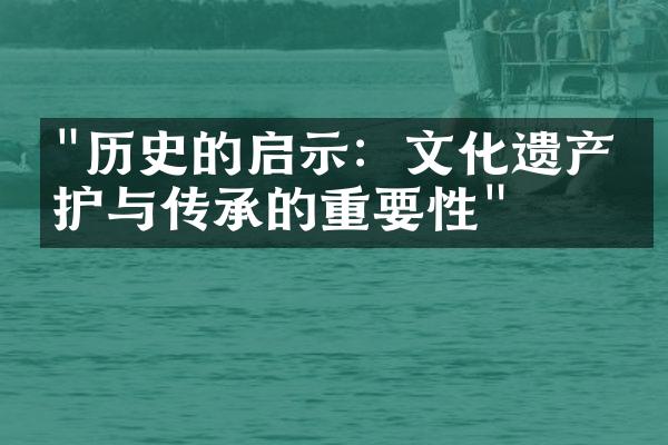 "历史的启示：文化遗产保护与传承的重要性"