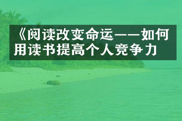 《阅读改变命运——如何用读书提高个人竞争力》