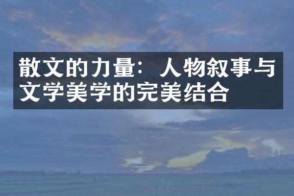 散文的力量：人物叙事与文学美学的完美结合