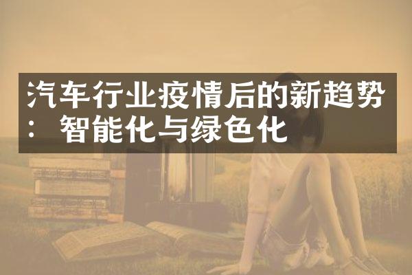 汽车行业疫情后的新趋势：智能化与绿色化