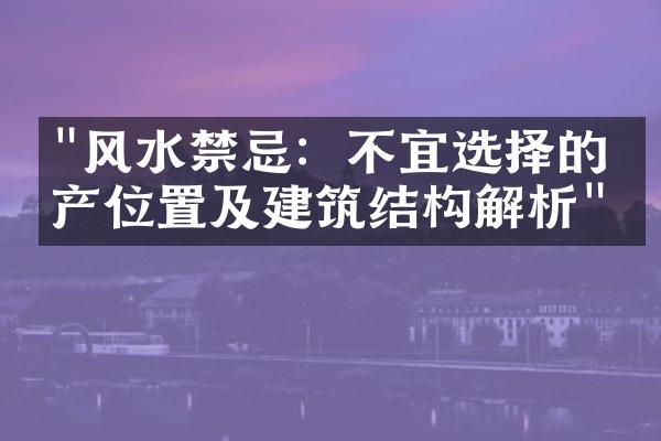 "风水禁忌：不宜选择的房产位置及建筑结构解析"