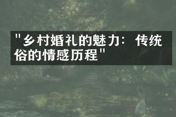 "乡村婚礼的魅力：传统婚俗的情感历程"