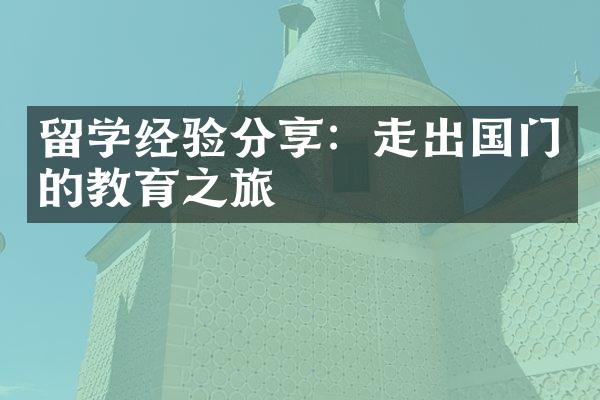 留学经验分享：走出国门的教育之旅