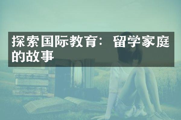 探索国际教育：留学家庭的故事