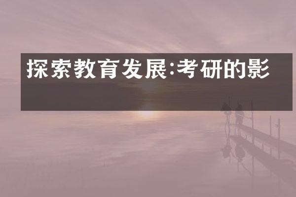 探索教育发展:考研的影响