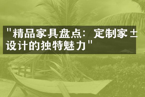 "精品家具盘点：定制家居设计的独特魅力"