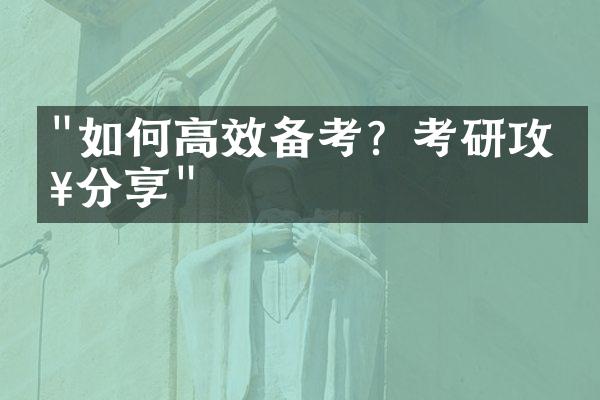 "如何高效备考？考研攻略分享"