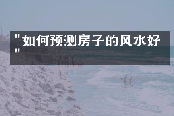 "如何预测房子的风水好坏"