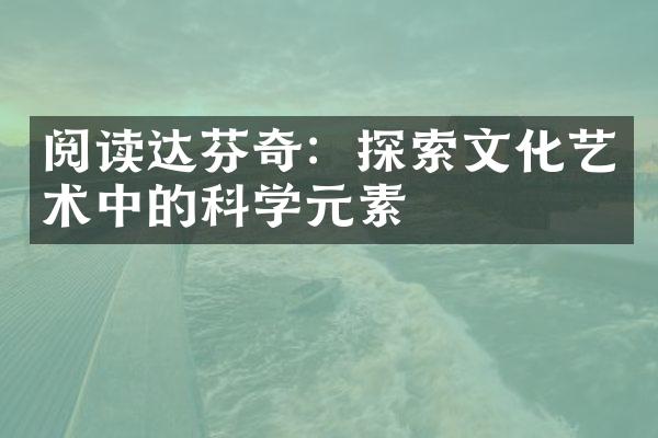 阅读达芬奇：探索文化艺术中的科学元素