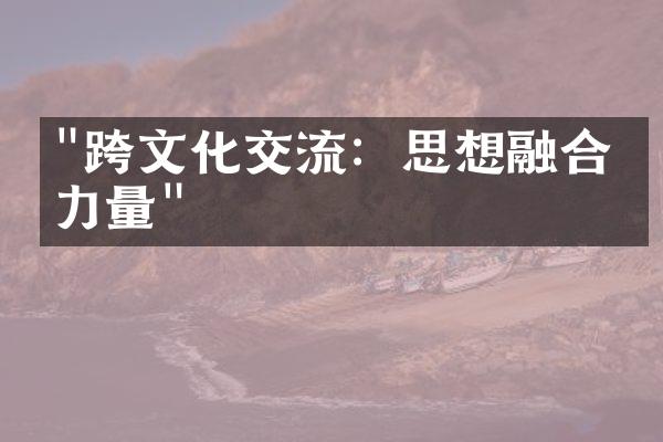 "跨文化交流：思想融合的力量"