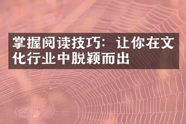 掌握阅读技巧：让你在文化行业中脱颖而出